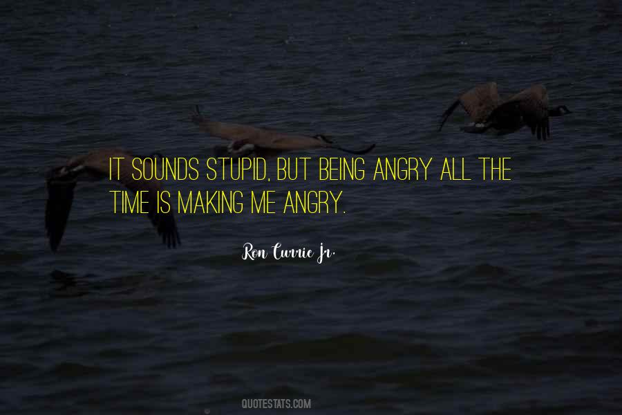 Quotes About Being Angry All The Time #373296