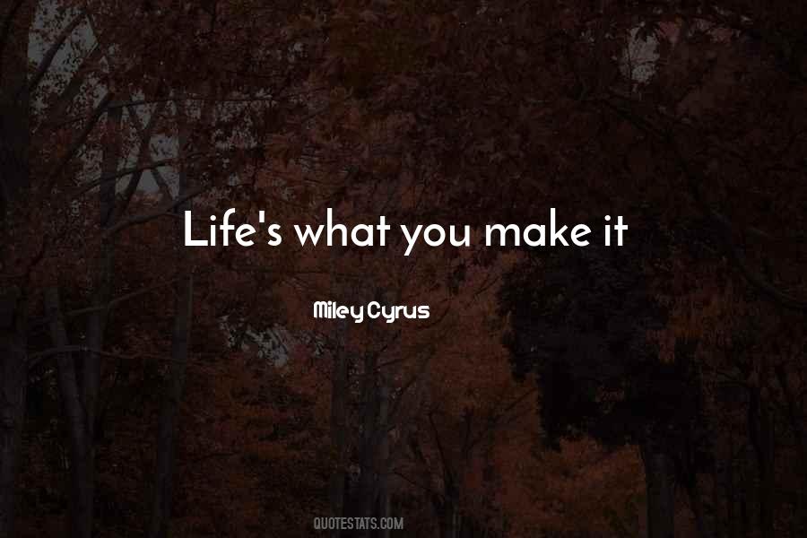 Quotes About Life's What You Make It #1671477