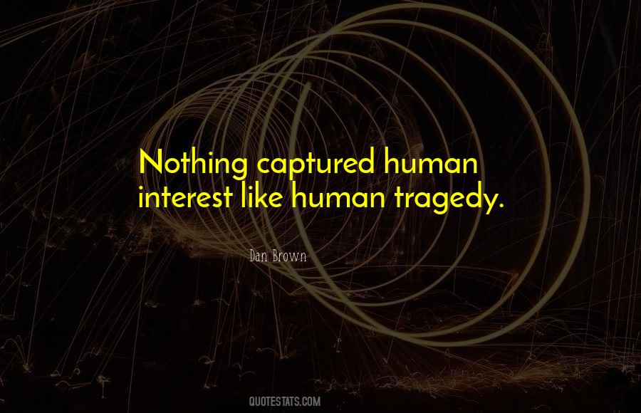 Human Interest Human Tragedy Quotes #483463