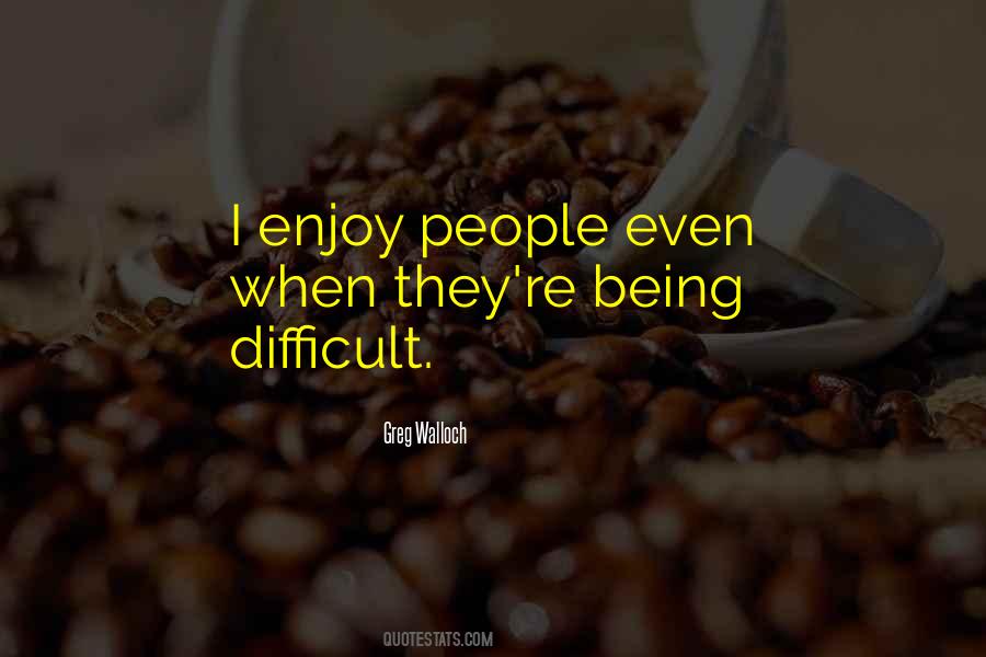 Being Difficult Quotes #973414