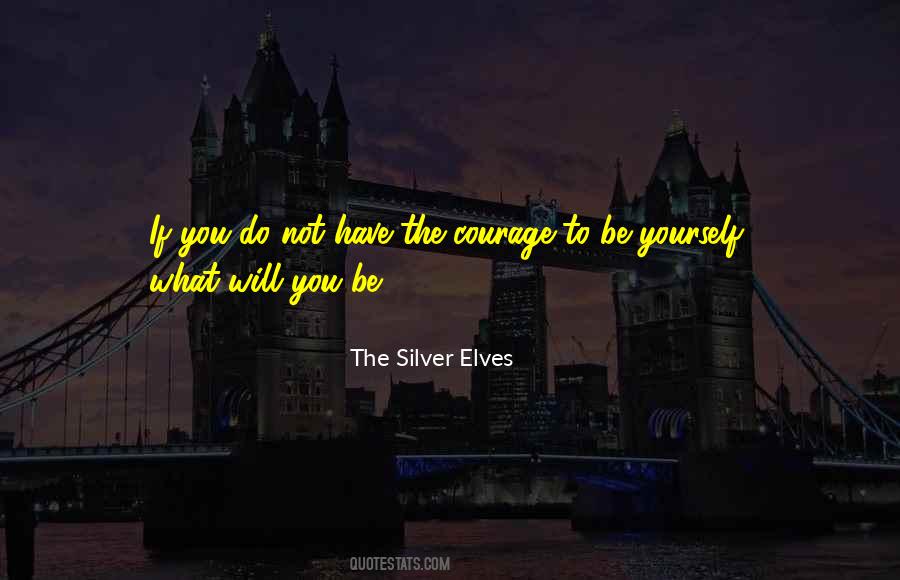 Courage To Be Quotes #1409095