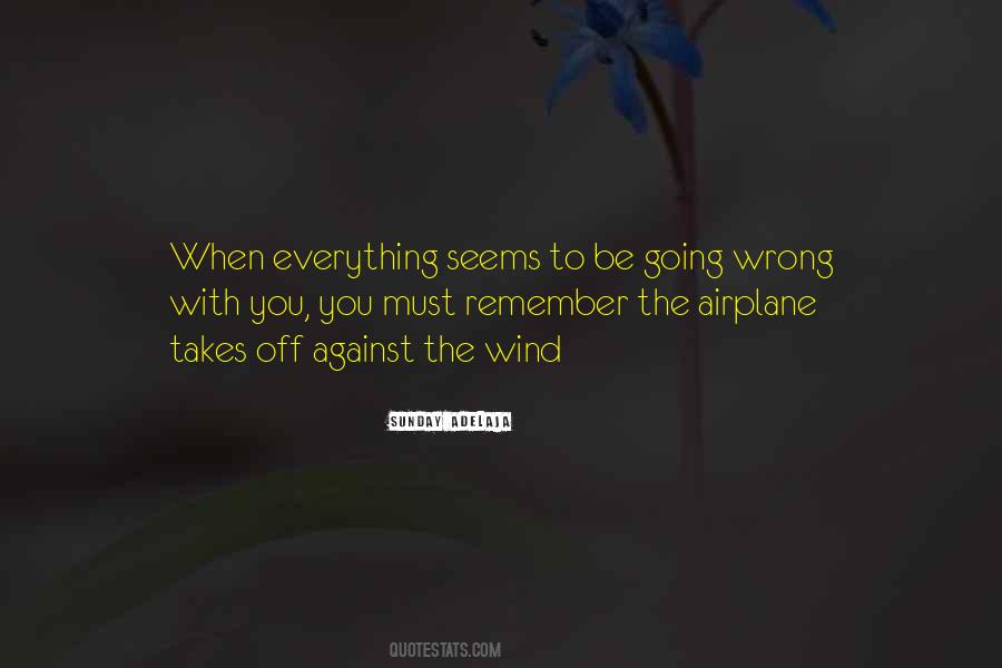 Quotes About When Everything Seems To Be Going Wrong #503464