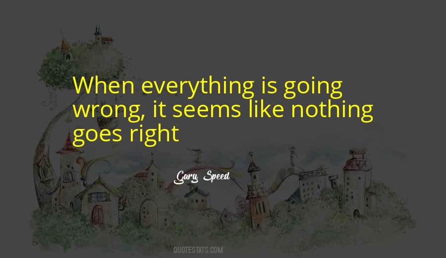 Quotes About When Everything Seems To Be Going Wrong #879286