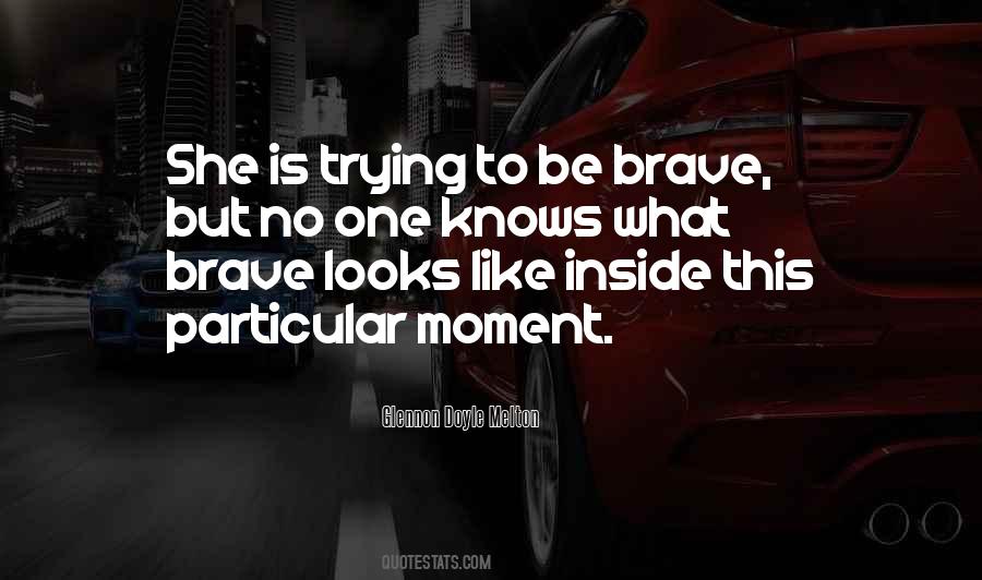 Quotes About Trying To Be Brave #1368810