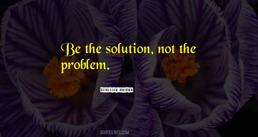 Be The Solution Quotes #657550
