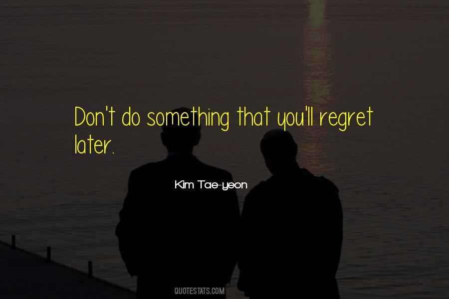 Quotes About You'll Regret #181463