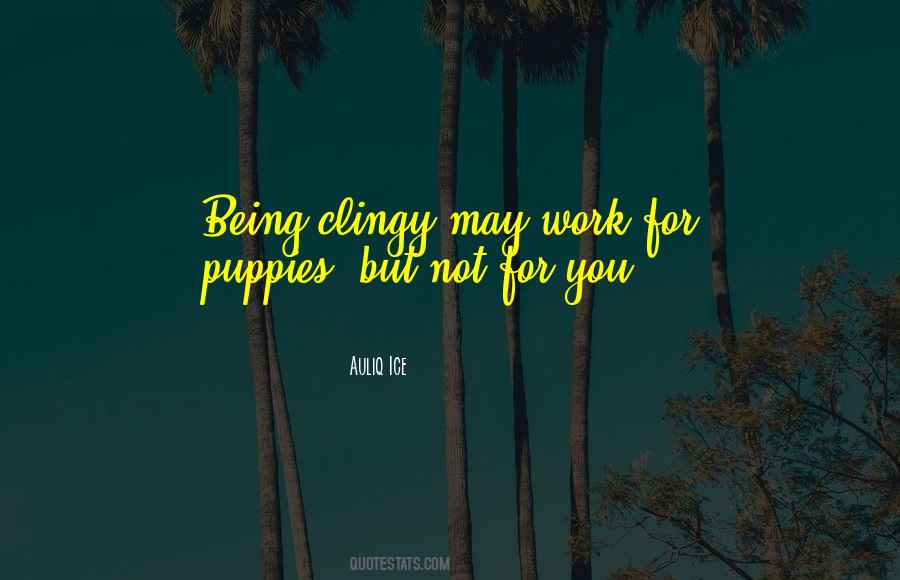 Quotes About Being Clingy #339102