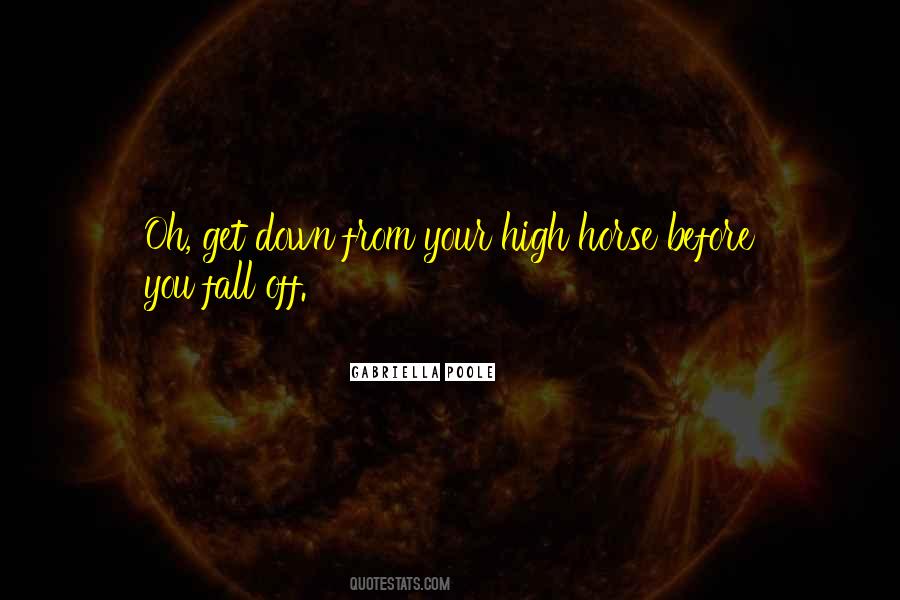 Get Off Your High Horse Quotes #346189