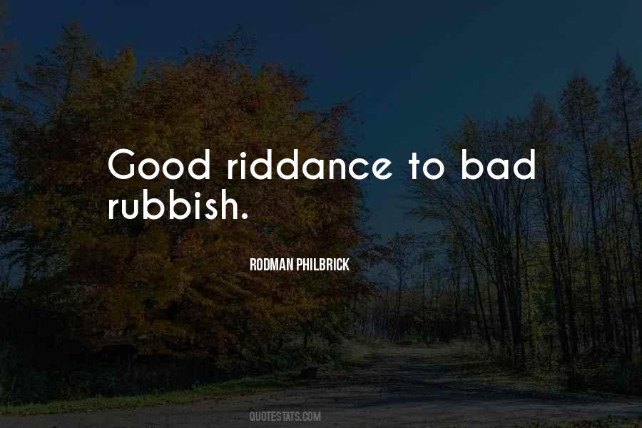 Quotes About Good Riddance To Bad Rubbish #951668