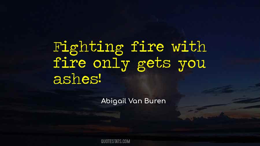 Quotes About Not Fighting Fire With Fire #781966