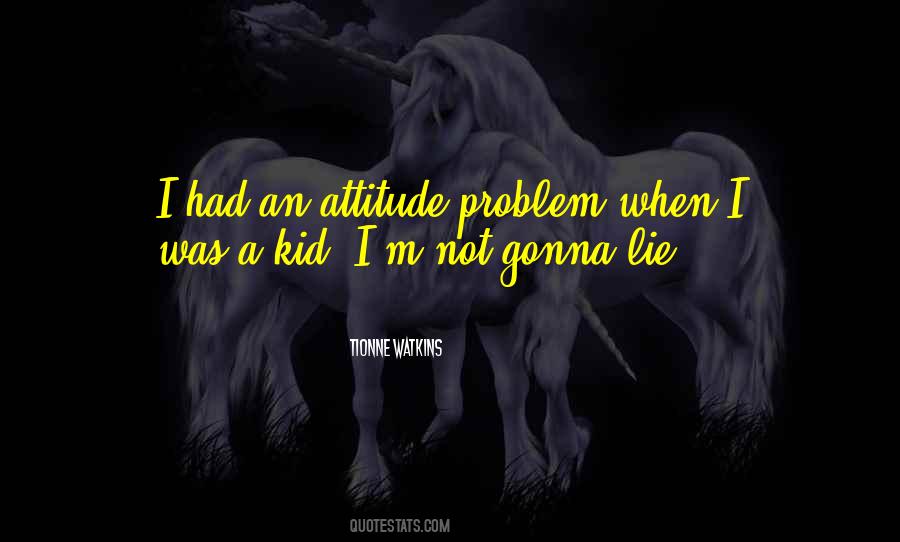 Quotes About Having An Attitude Problem #654364