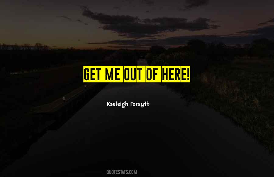 Get Me Out Of Here Quotes #1284460