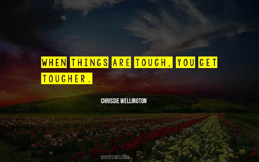 Quotes About When Things Get Tough #148457
