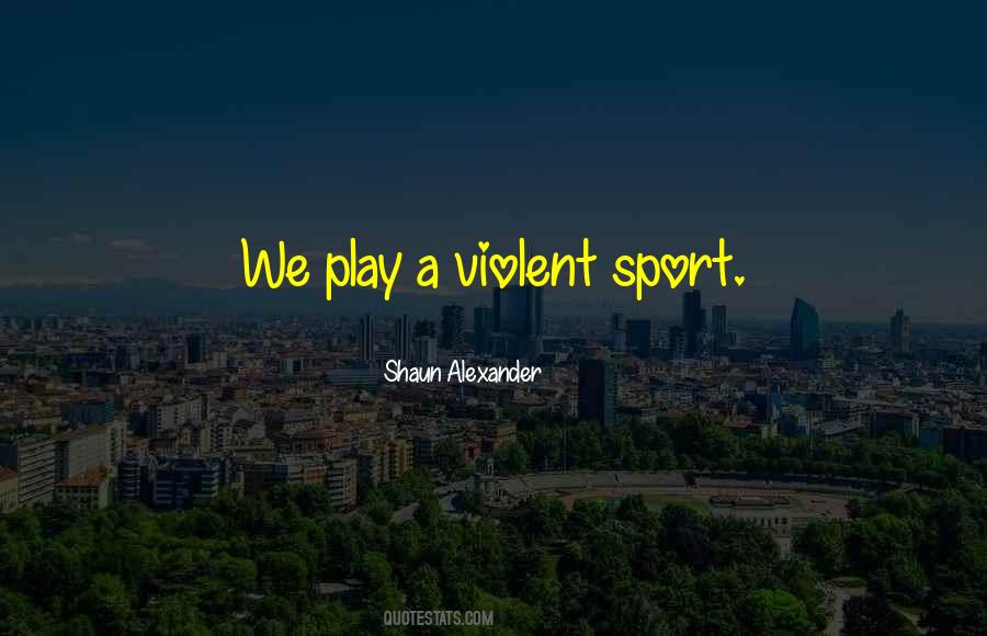 Quotes About Violent Sports #169284