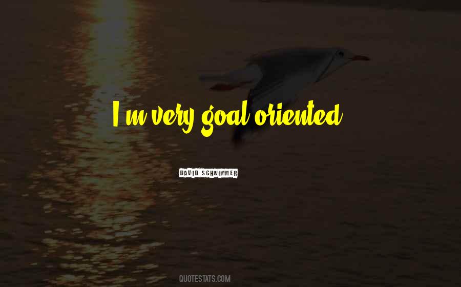 Quotes About Goal Oriented #899725