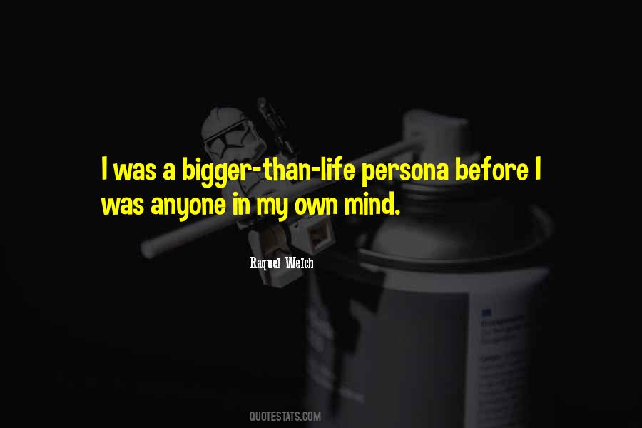 Quotes About Bigger Than Life #1849053