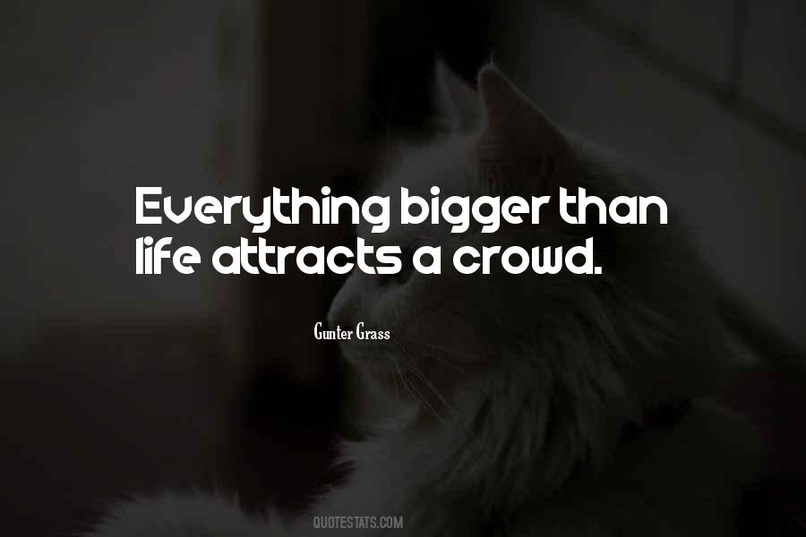 Quotes About Bigger Than Life #331686