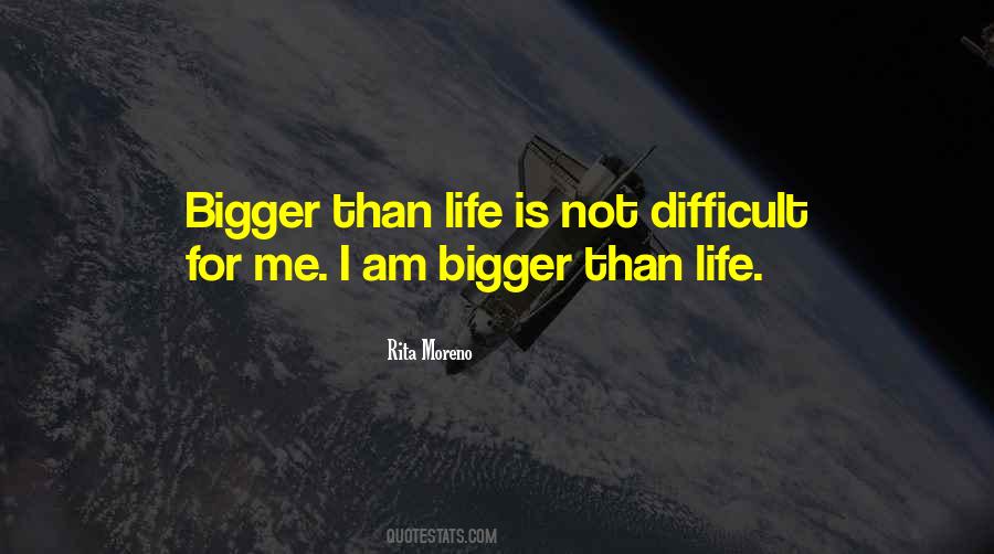 Quotes About Bigger Than Life #486059