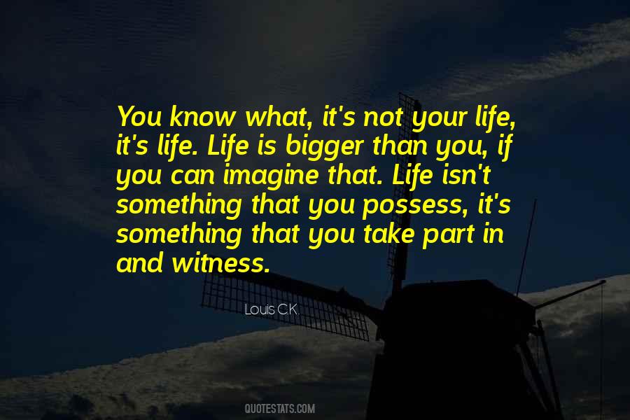 Quotes About Bigger Than Life #879867