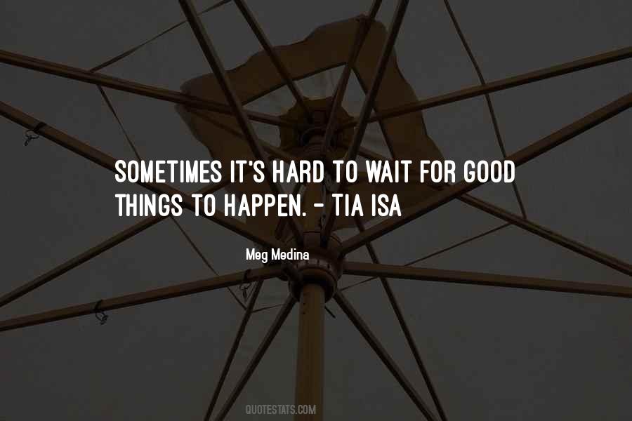 Quotes About Good Things Happen To Those Who Wait #1473737