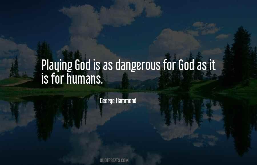 Quotes About Humans Playing God #327981
