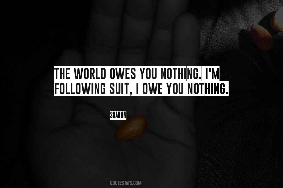 Quotes About The World Owes You Nothing #1862737