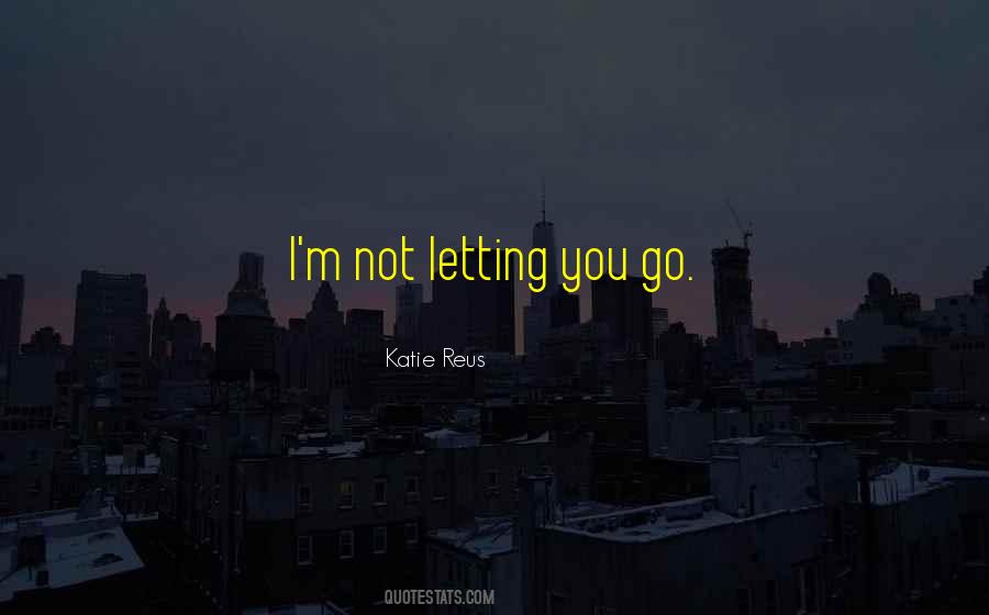 Quotes About Not Letting You Go #1258856