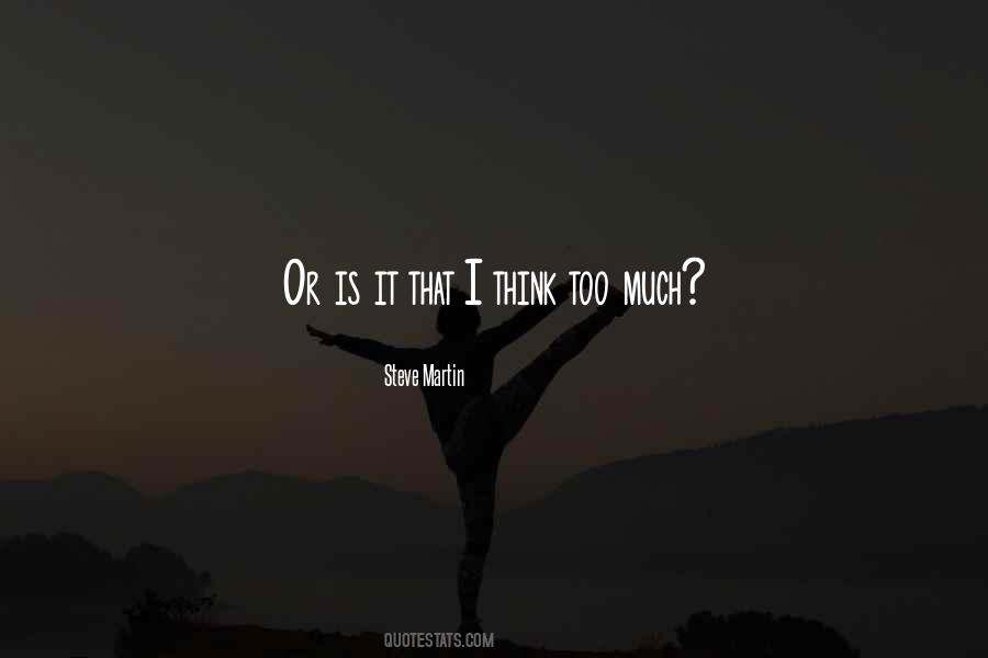Quotes About Think Too Much #1105094