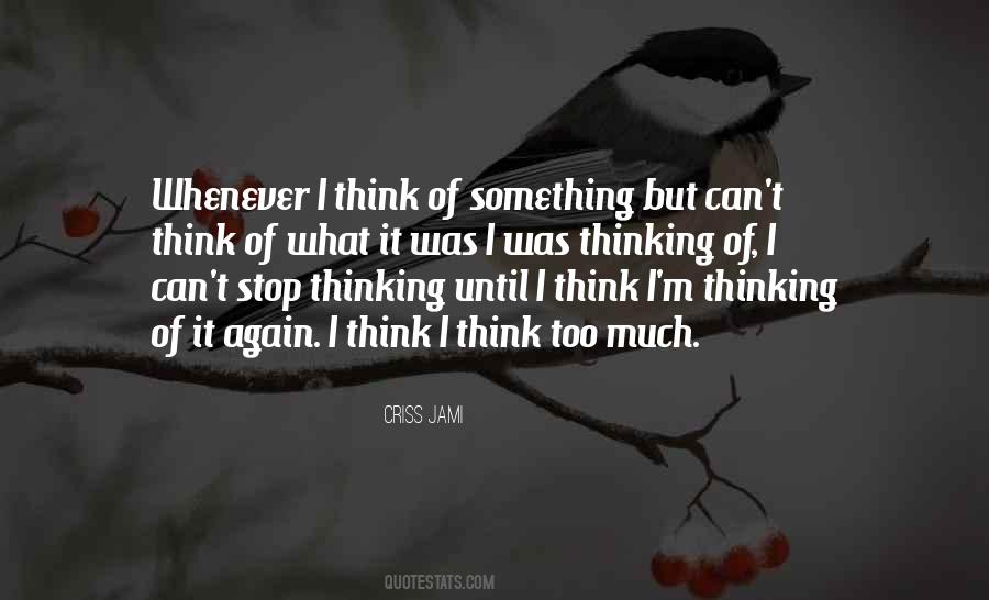 Quotes About Think Too Much #1650038