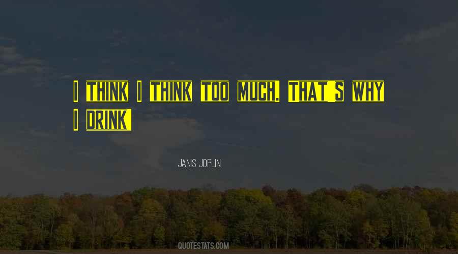 Quotes About Think Too Much #347109