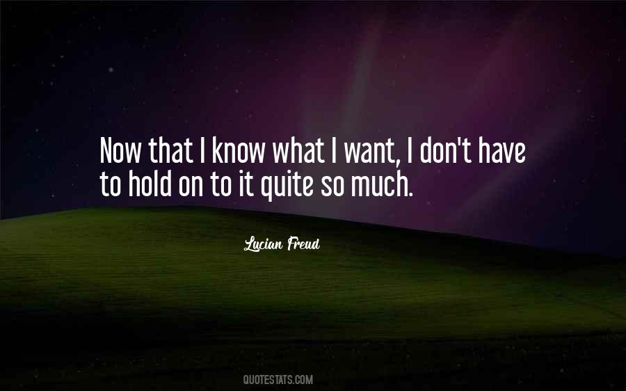 Quotes About I Know What I Want #1863063