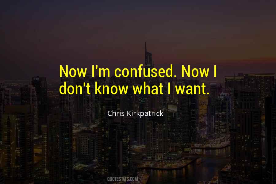 Quotes About I Know What I Want #26484