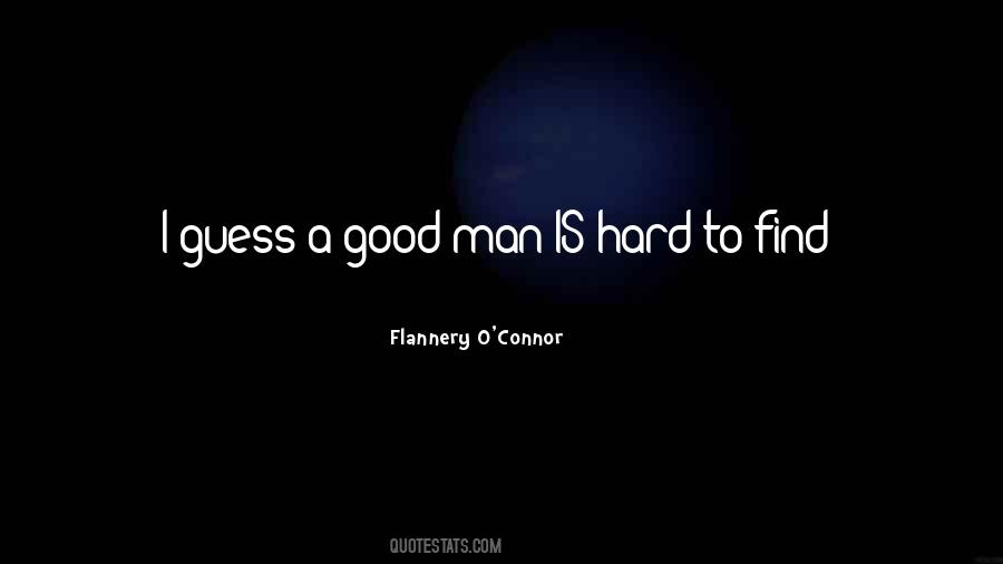 Quotes About A Good Man Is Hard To Find #742430