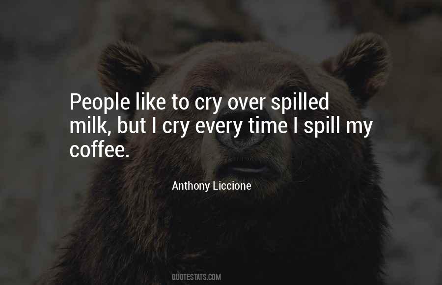 Cry Over Spilled Milk Quotes #357302