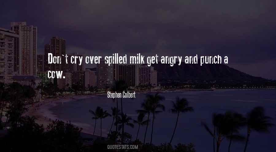 Cry Over Spilled Milk Quotes #407584