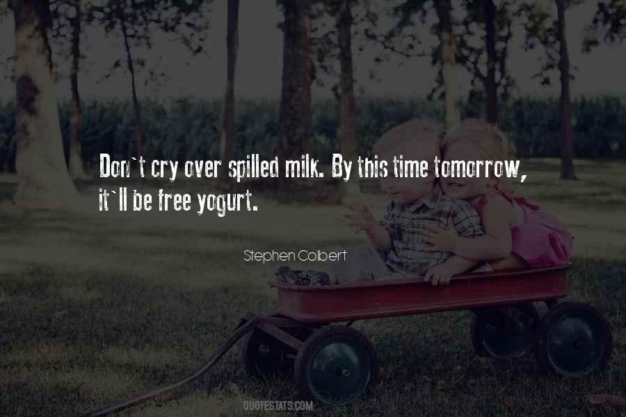Cry Over Spilled Milk Quotes #668028