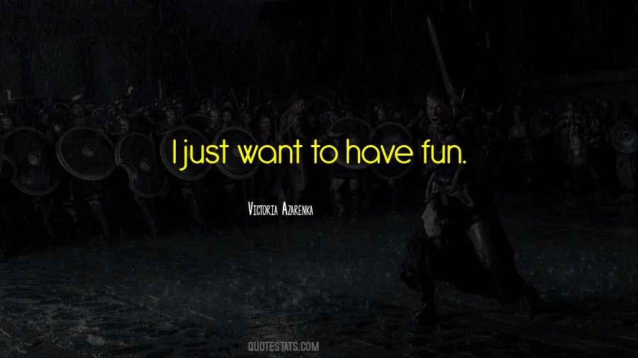 Quotes About Have Fun #1199602