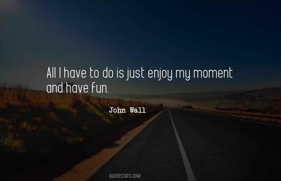 Quotes About Have Fun #1274879