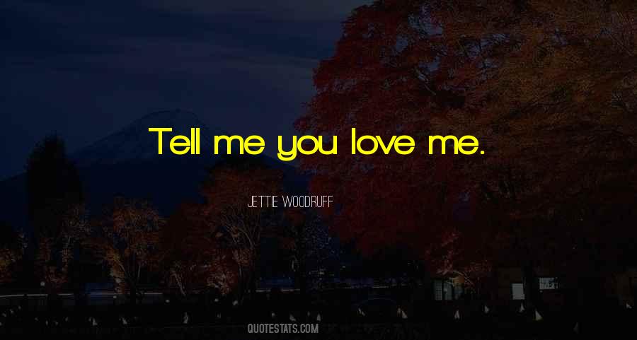 Tell Me You Love Me Quotes #1071198