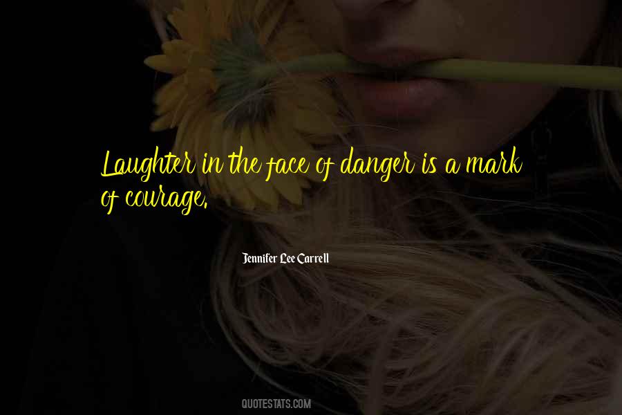 Quotes About Courage In The Face Of Danger #1348782