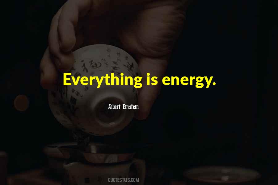 Everything Is Energy Quotes #1721318