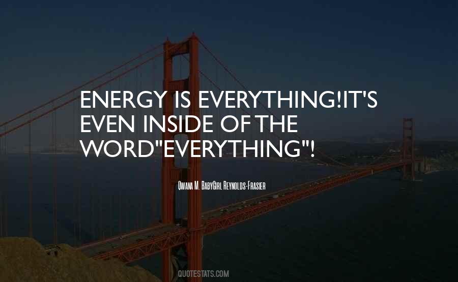 Everything Is Energy Quotes #947809