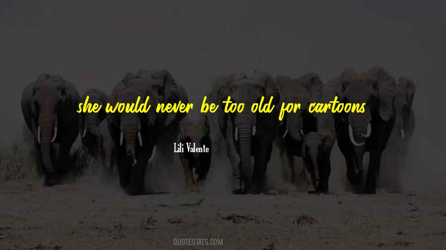 Quotes About Too Old #913293