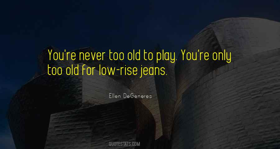 Quotes About Too Old #959511