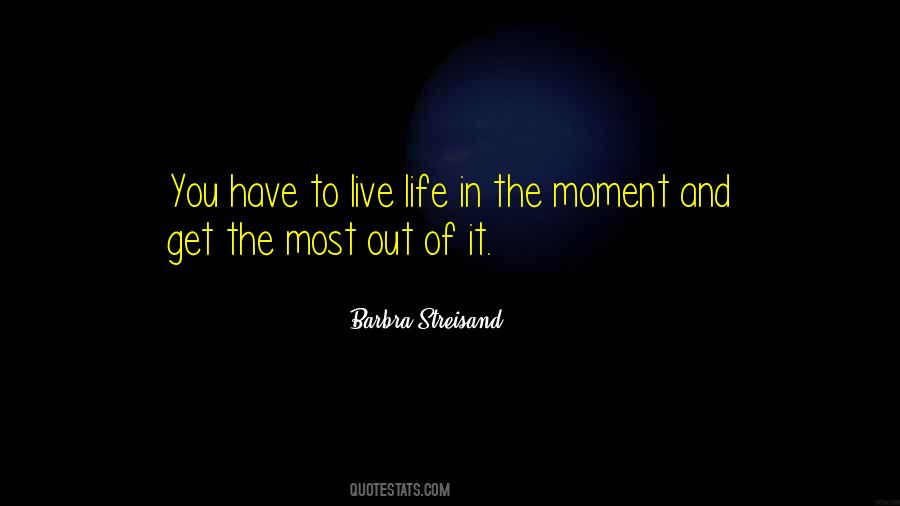 Quotes About Life In The Moment #531220