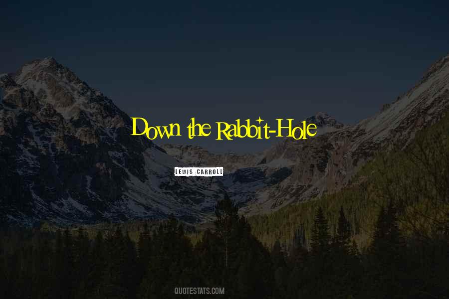 Quotes About Down The Rabbit Hole #1582592