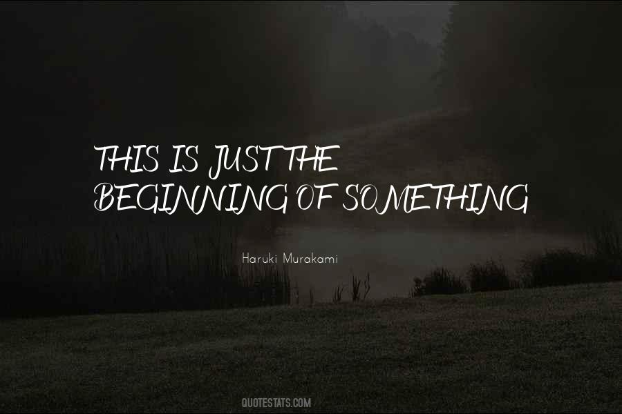 Quotes About The Beginning Of Something #1499882