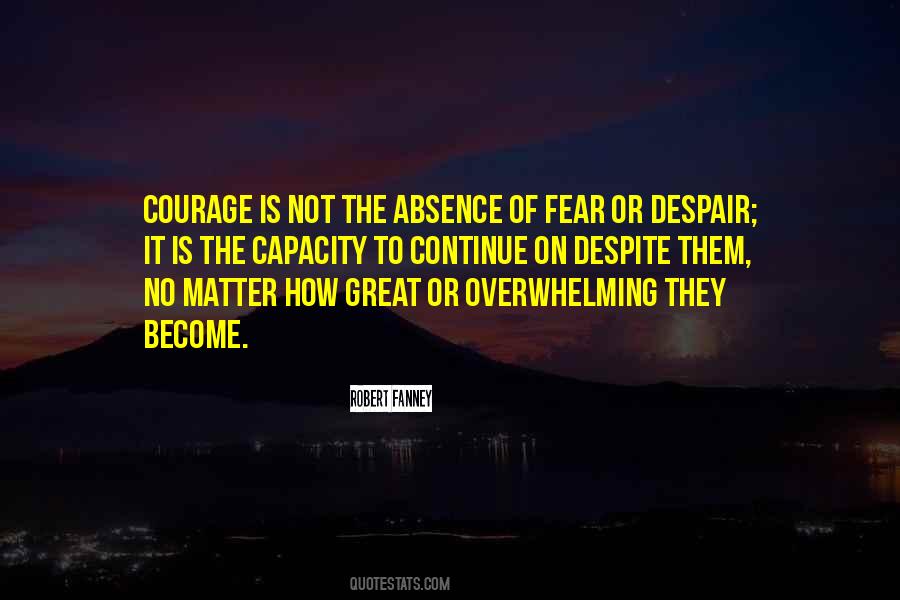Quotes About 'courage Is Not The Absence Of Fear' #1129610
