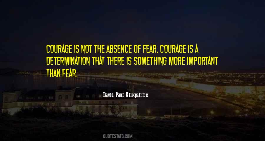 Quotes About 'courage Is Not The Absence Of Fear' #1650984