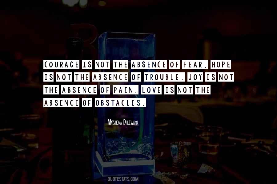 Quotes About 'courage Is Not The Absence Of Fear' #517861